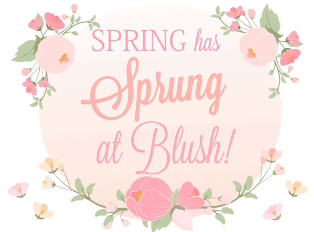 Spring has Sprung at Blush!